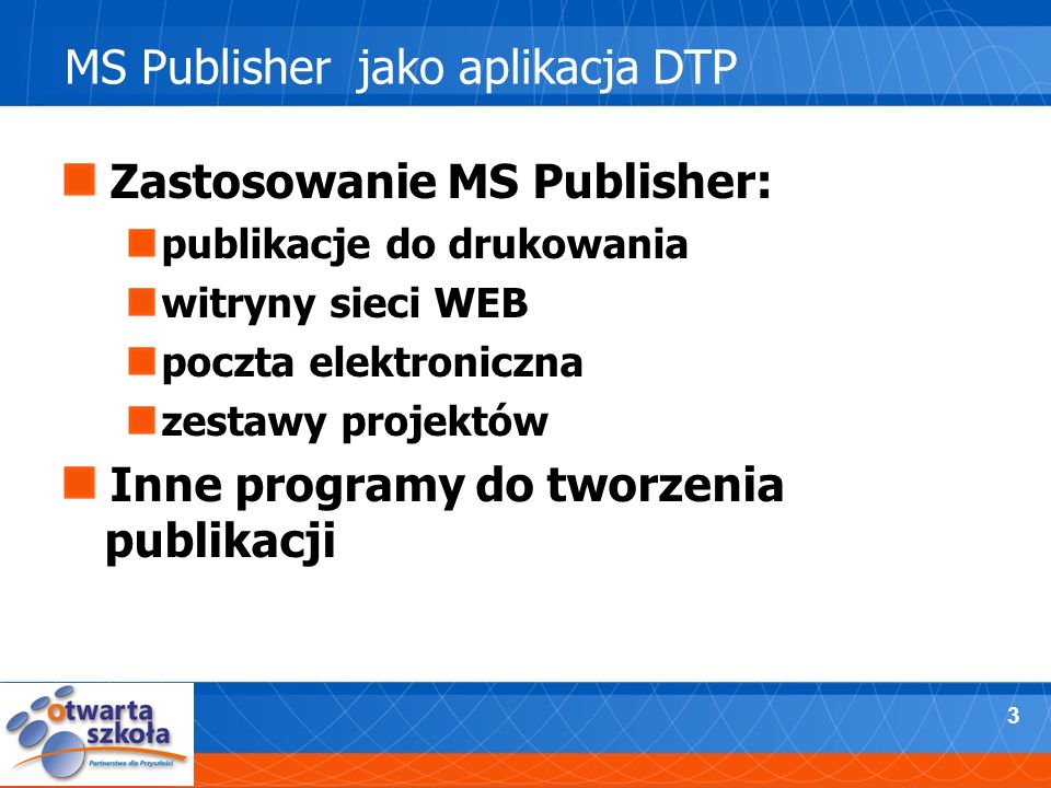 3 Zastosowanie MS Publisher: publikacje do drukowania witryny sieci WEB poczta elektroniczna zestawy projektów Inne programy do tworzenia publikacji MS Publisher jako aplikacja DTP