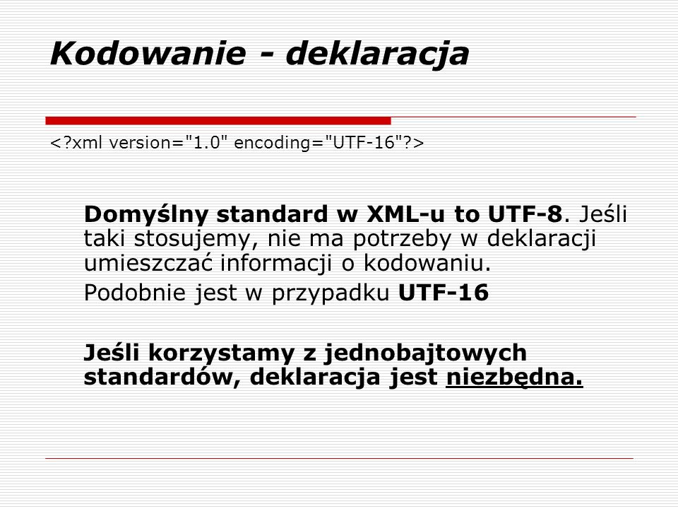 Kodowanie - deklaracja Domyślny standard w XML-u to UTF-8.