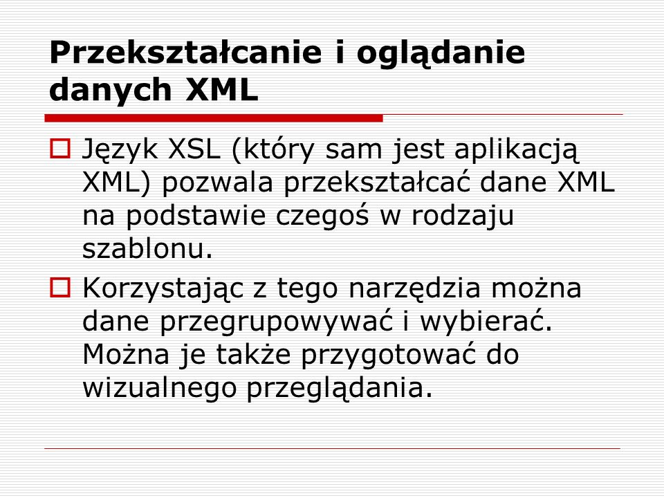 Język XSL (który sam jest aplikacją XML) pozwala przekształcać dane XML na podstawie czegoś w rodzaju szablonu.