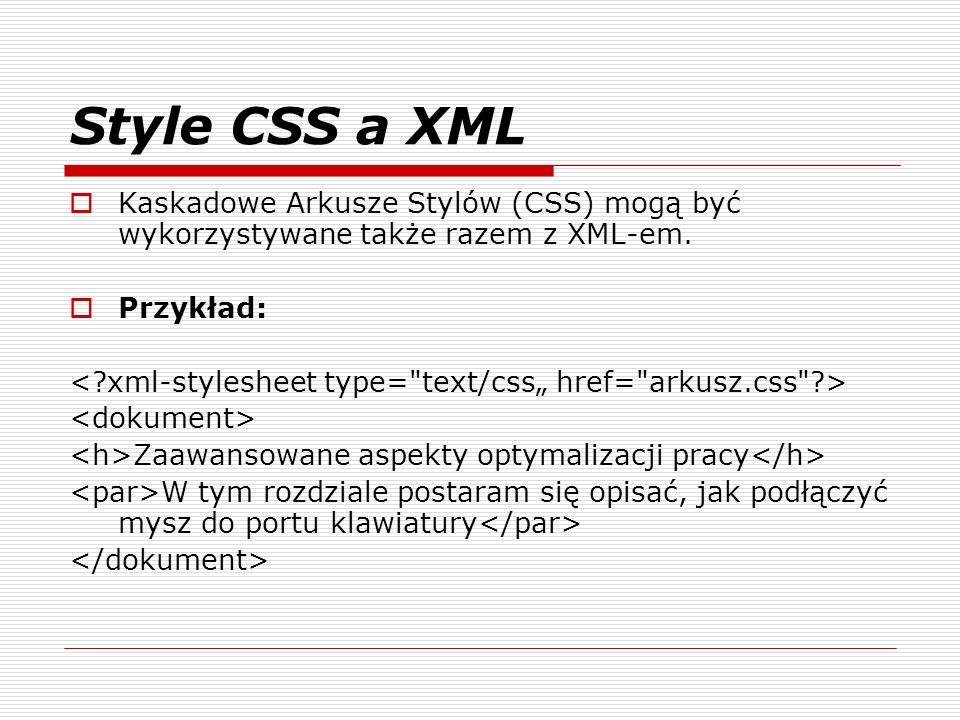 Style CSS a XML Kaskadowe Arkusze Stylów (CSS) mogą być wykorzystywane także razem z XML-em.