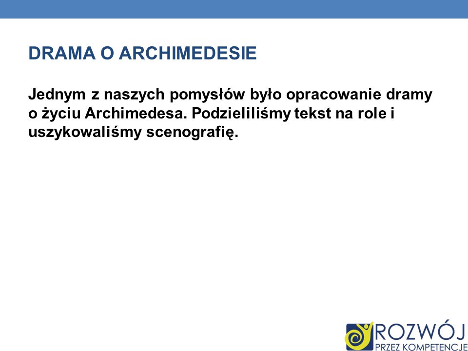 DRAMA O ARCHIMEDESIE Jednym z naszych pomysłów było opracowanie dramy o życiu Archimedesa.