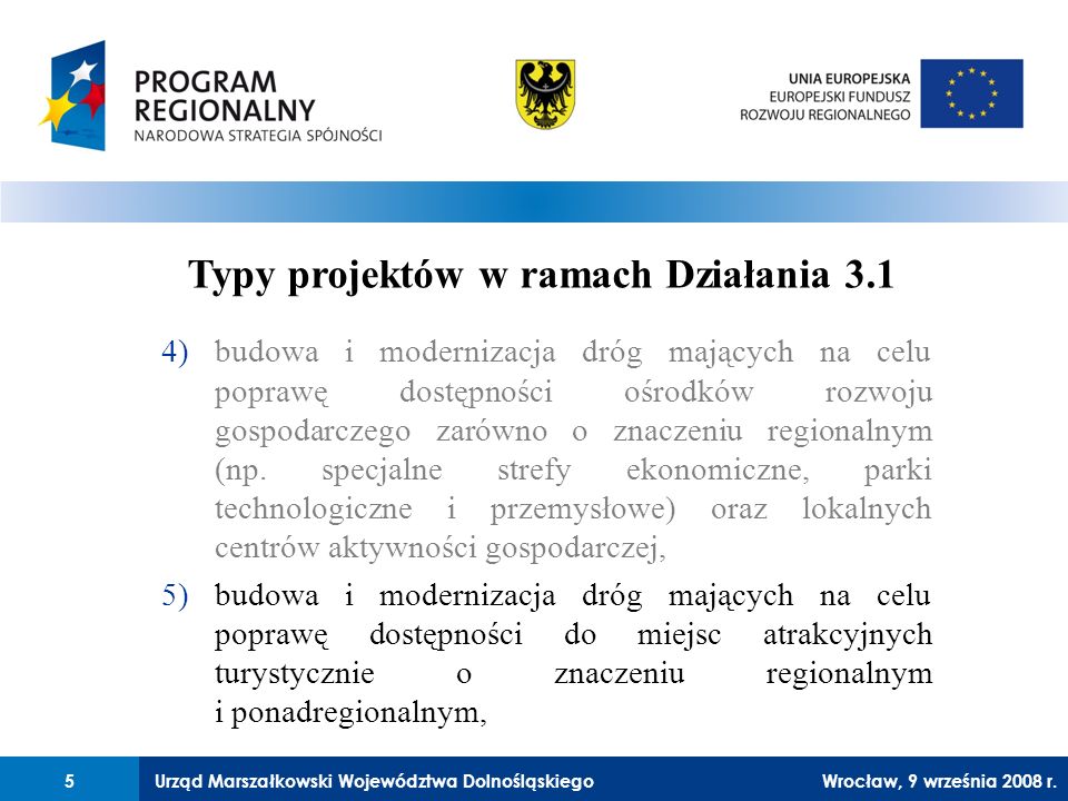 Urząd Marszałkowski Województwa Dolnośląskiego27 lutego 2008 r.5 4)budowa i modernizacja dróg mających na celu poprawę dostępności ośrodków rozwoju gospodarczego zarówno o znaczeniu regionalnym (np.