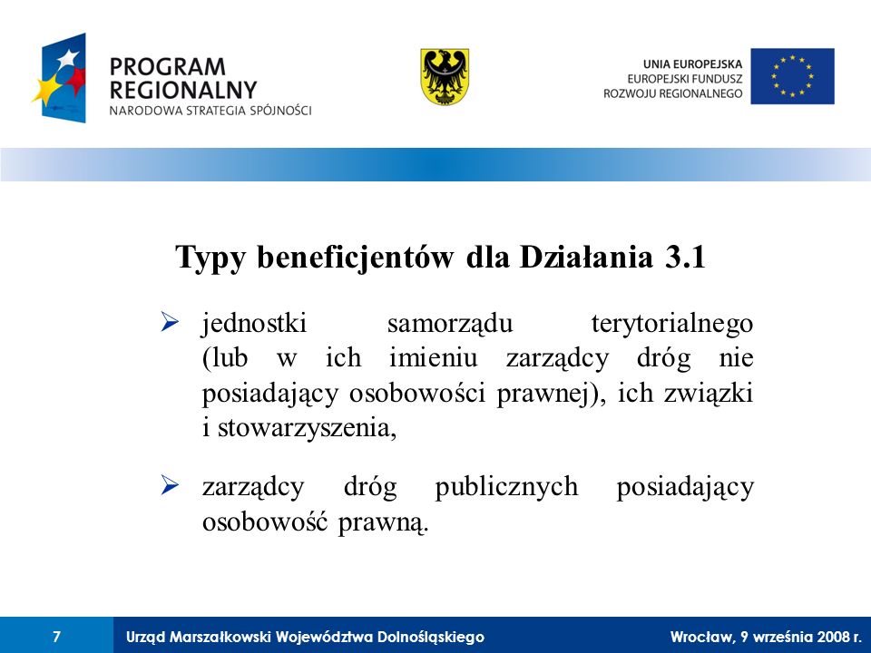 Urząd Marszałkowski Województwa Dolnośląskiego27 lutego 2008 r.7 jednostki samorządu terytorialnego (lub w ich imieniu zarządcy dróg nie posiadający osobowości prawnej), ich związki i stowarzyszenia, zarządcy dróg publicznych posiadający osobowość prawną.