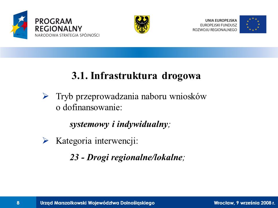 Urząd Marszałkowski Województwa Dolnośląskiego27 lutego 2008 r.8 Tryb przeprowadzania naboru wniosków o dofinansowanie: systemowy i indywidualny; Kategoria interwencji: 23 - Drogi regionalne/lokalne; 3.1.