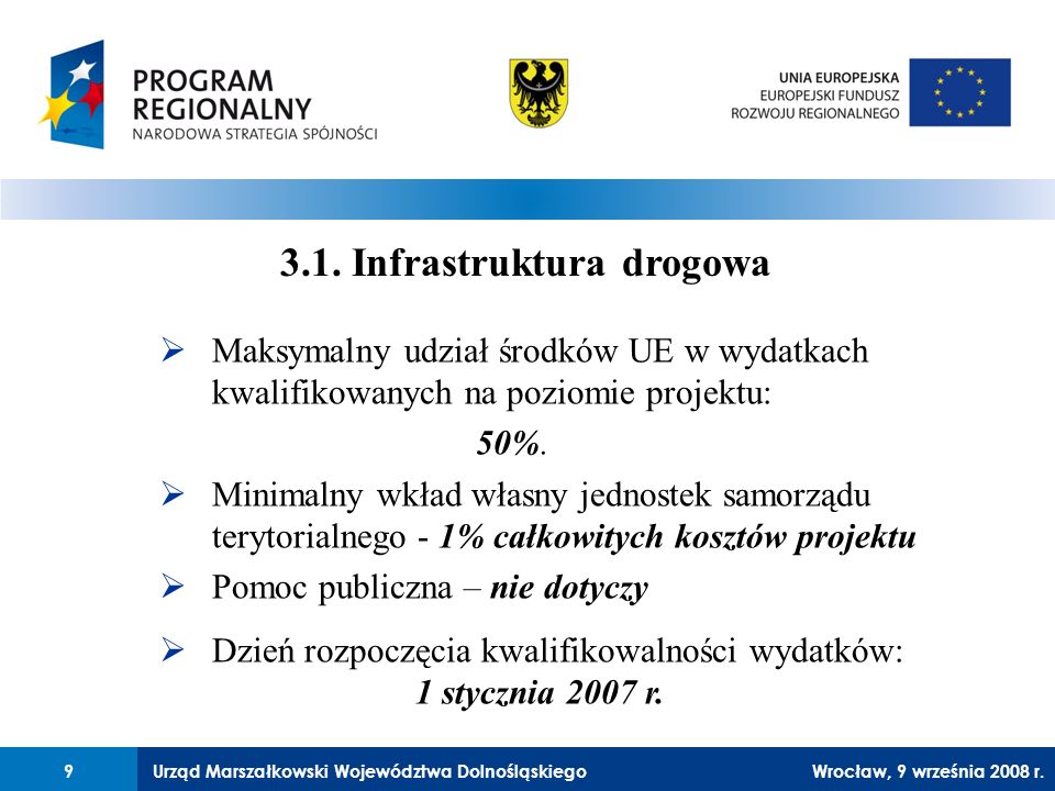 Urząd Marszałkowski Województwa Dolnośląskiego27 lutego 2008 r.9 Maksymalny udział środków UE w wydatkach kwalifikowanych na poziomie projektu: 50%.