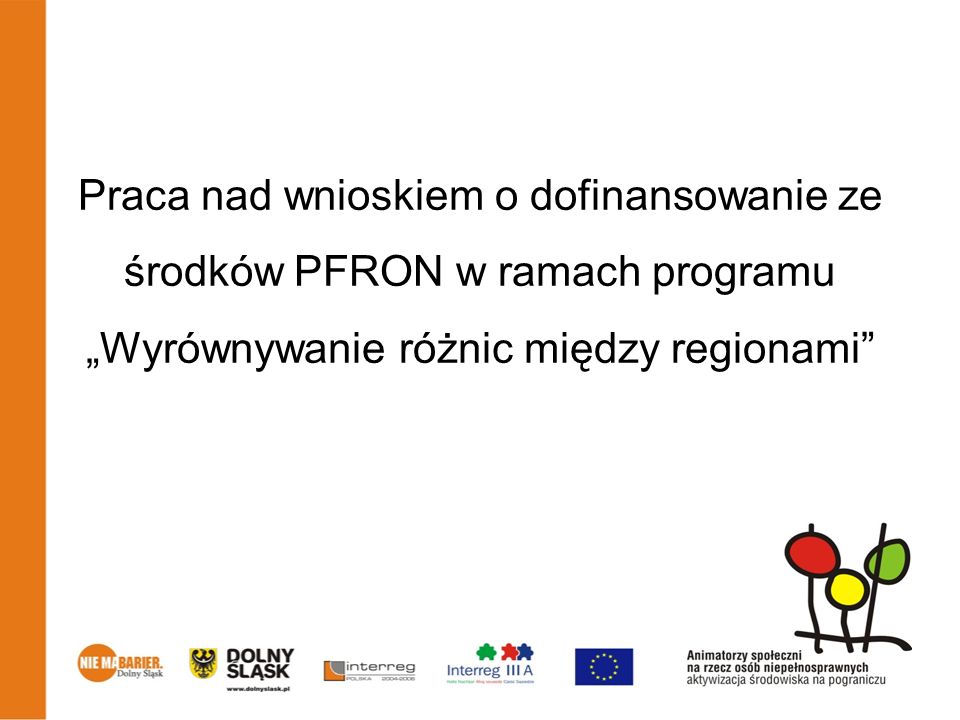 Praca nad wnioskiem o dofinansowanie ze środków PFRON w ramach programu Wyrównywanie różnic między regionami Animatorzy społeczni na rzecz osób niepełnosprawnych – aktywizacja środowiska na pograniczu