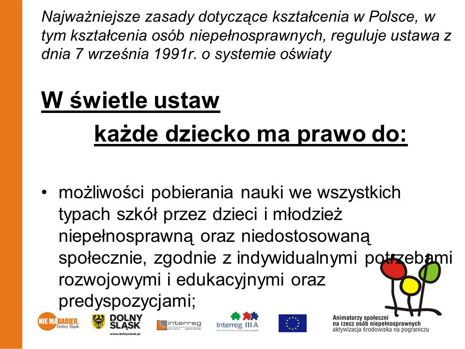 Najważniejsze zasady dotyczące kształcenia w Polsce, w tym kształcenia osób niepełnosprawnych, reguluje ustawa z dnia 7 września 1991r.