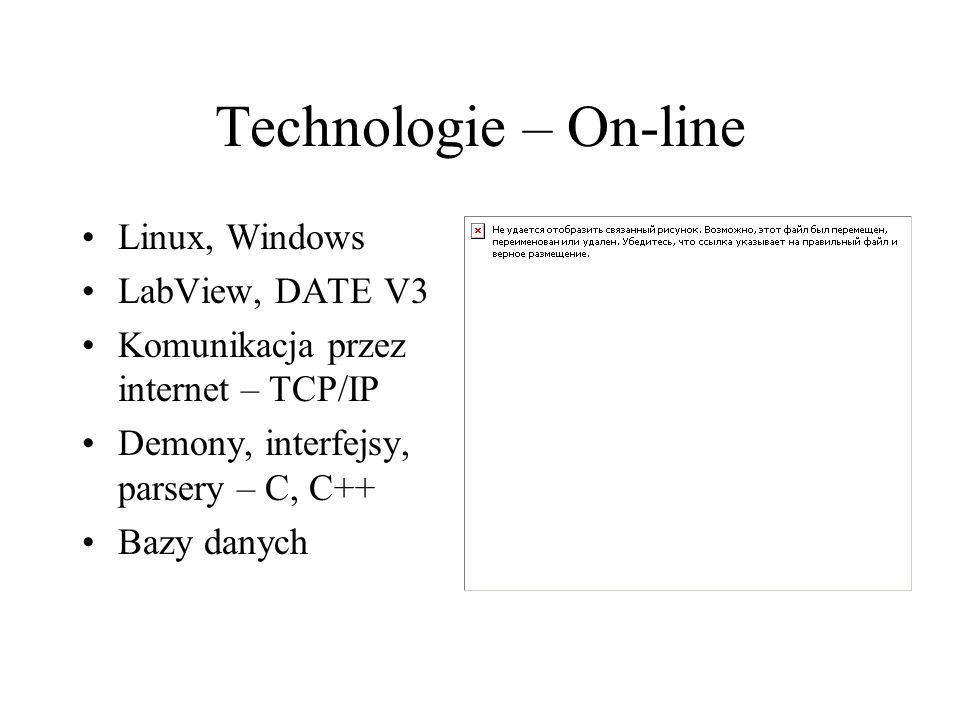 Technologie – On-line Linux, Windows LabView, DATE V3 Komunikacja przez internet – TCP/IP Demony, interfejsy, parsery – C, C++ Bazy danych