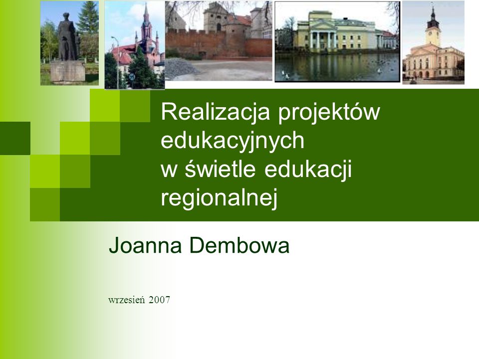 Realizacja projektów edukacyjnych w świetle edukacji regionalnej Joanna Dembowa wrzesień 2007