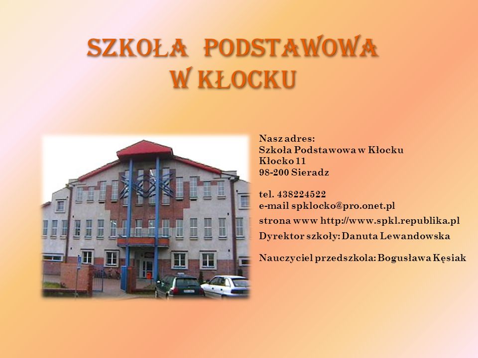 Szko Ł a Podstawowa w K Ł ocku Nasz adres: Szkoła Podstawowa w Kłocku Kłocko Sieradz tel.