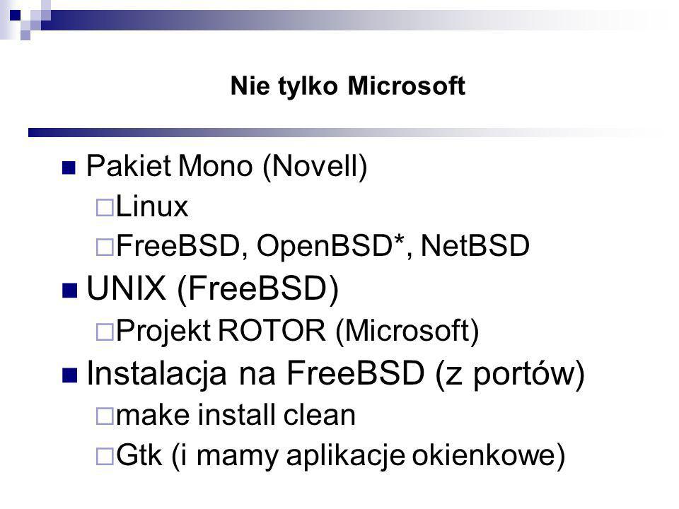 Nie tylko Microsoft Pakiet Mono (Novell) Linux FreeBSD, OpenBSD*, NetBSD UNIX (FreeBSD) Projekt ROTOR (Microsoft) Instalacja na FreeBSD (z portów) make install clean Gtk (i mamy aplikacje okienkowe)