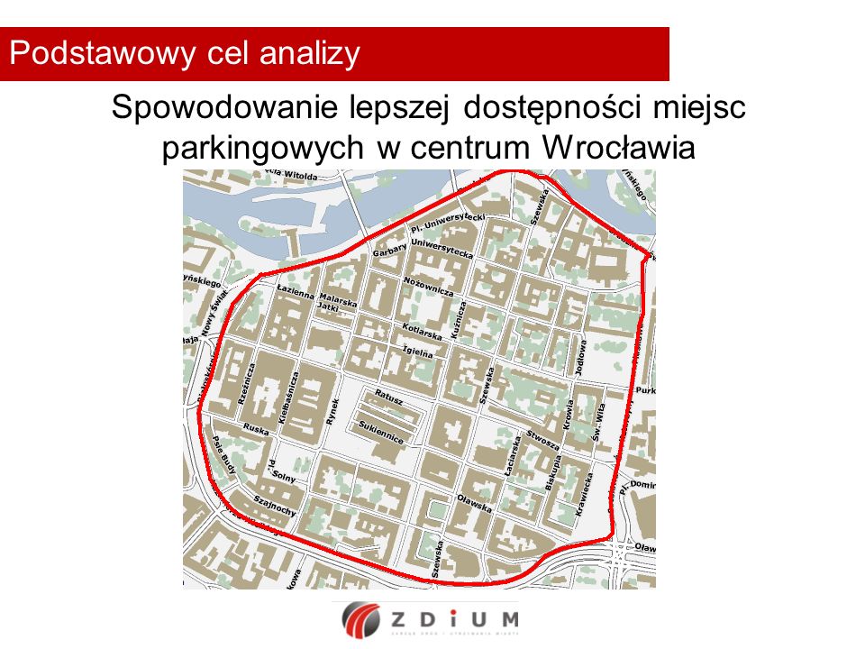 Podstawowy cel analizy Spowodowanie lepszej dostępności miejsc parkingowych w centrum Wrocławia