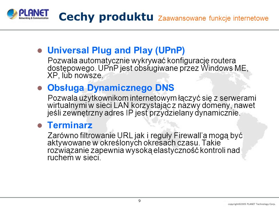 9 Cechy produktu Zaawansowane funkcje internetowe Universal Plug and Play (UPnP) Pozwala automatycznie wykrywać konfigurację routera dostępowego.