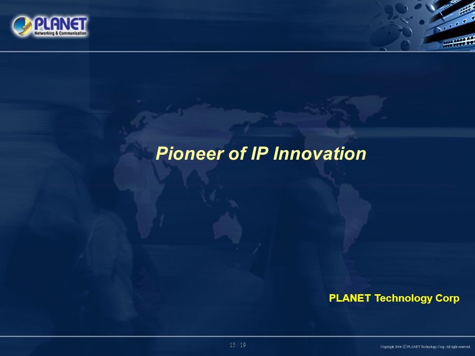 15 / 19 Pioneer of IP Innovation PLANET Technology Corp
