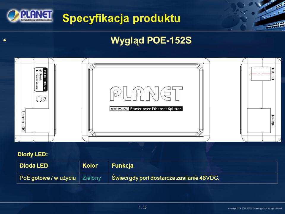 4 / 10 Specyfikacja produktu Wygląd POE-152S Diody LED: Dioda LEDKolorFunkcja PoE gotowe / w użyciuZielonyŚwieci gdy port dostarcza zasilanie 48VDC.