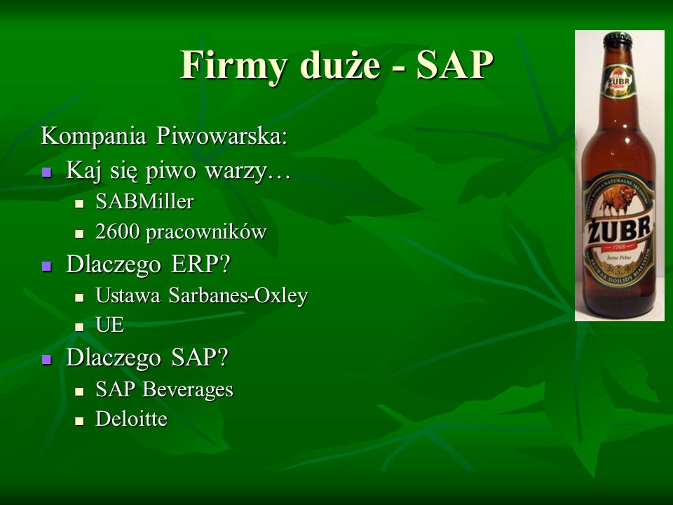 Firmy duże - SAP Kompania Piwowarska: Kaj się piwo warzy… Kaj się piwo warzy… SABMiller SABMiller 2600 pracowników 2600 pracowników Dlaczego ERP.