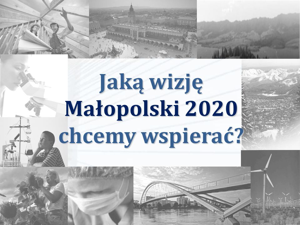 Jaką wizję Małopolski 2020 chcemy wspierać