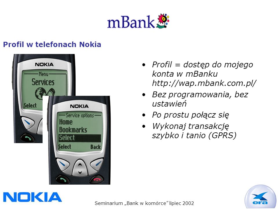 Seminarium Bank w komórce lipiec 2002 Profil = dostęp do mojego konta w mBanku   Bez programowania, bez ustawień Po prostu połącz się Wykonaj transakcję szybko i tanio (GPRS) Profil w telefonach Nokia