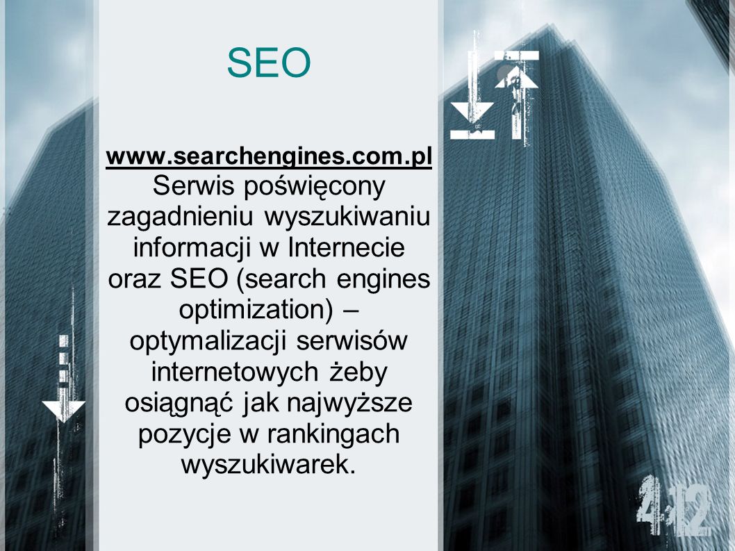 SEO   Serwis poświęcony zagadnieniu wyszukiwaniu informacji w Internecie oraz SEO (search engines optimization) – optymalizacji serwisów internetowych żeby osiągnąć jak najwyższe pozycje w rankingach wyszukiwarek.