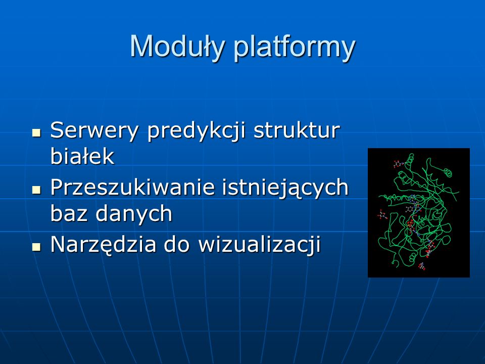 Moduły platformy Serwery predykcji struktur białek Serwery predykcji struktur białek Przeszukiwanie istniejących baz danych Przeszukiwanie istniejących baz danych Narzędzia do wizualizacji Narzędzia do wizualizacji