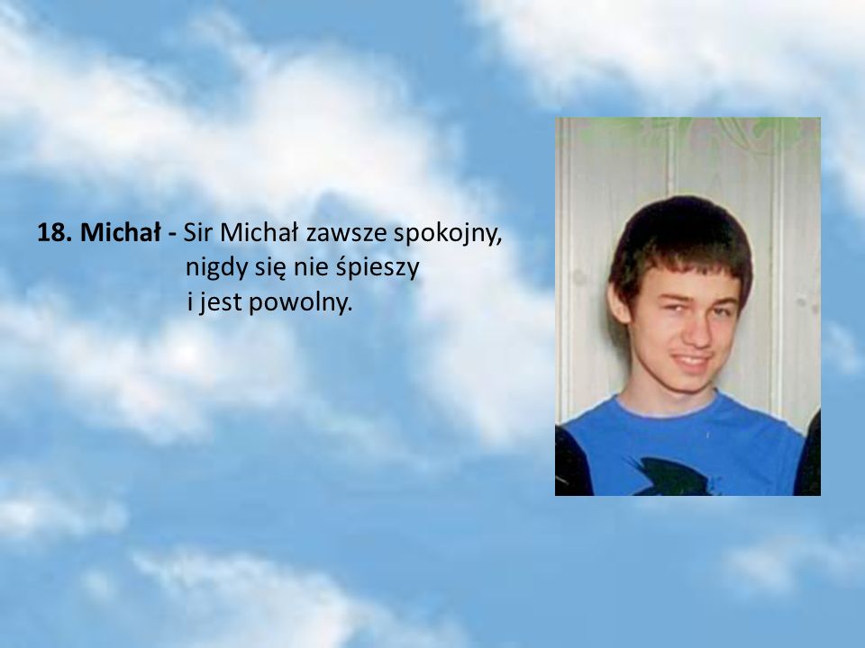 18. Michał - Sir Michał zawsze spokojny, nigdy się nie śpieszy i jest powolny.