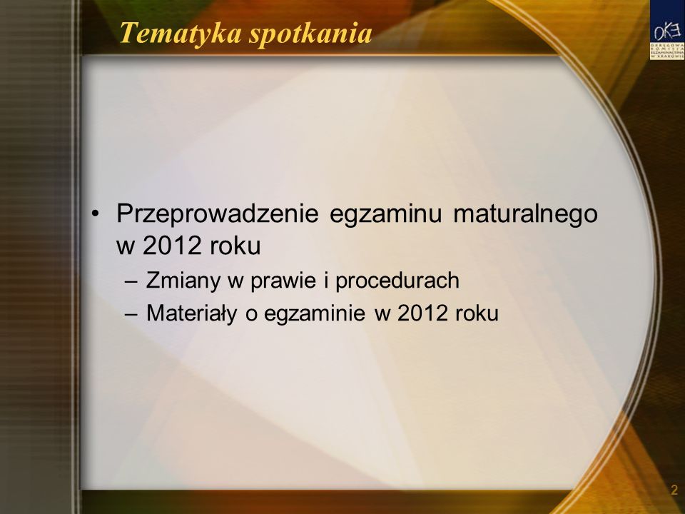 Tematyka spotkania Przeprowadzenie egzaminu maturalnego w 2012 roku –Zmiany w prawie i procedurach –Materiały o egzaminie w 2012 roku 2