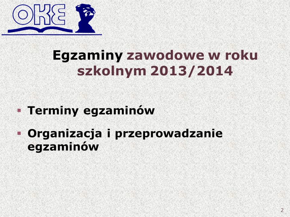 Egzaminy zawodowe w roku szkolnym 2013/2014 Terminy egzaminów Organizacja i przeprowadzanie egzaminów 2