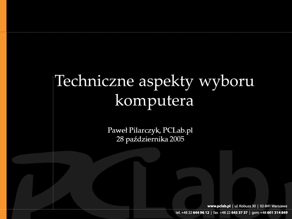 Techniczne aspekty wyboru komputera Paweł Pilarczyk, PCLab.pl 28 października 2005