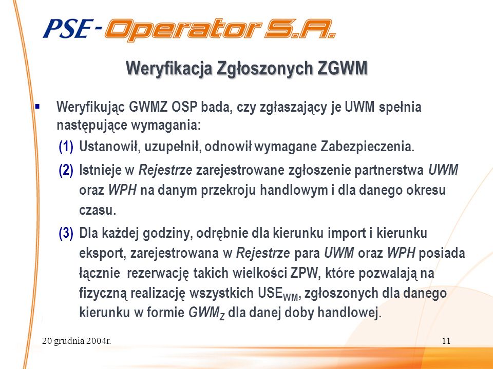 20 grudnia 2004r.11 Weryfikacja Zgłoszonych ZGWM Weryfikując GWMZ OSP bada, czy zgłaszający je UWM spełnia następujące wymagania: (1)Ustanowił, uzupełnił, odnowił wymagane Zabezpieczenia.