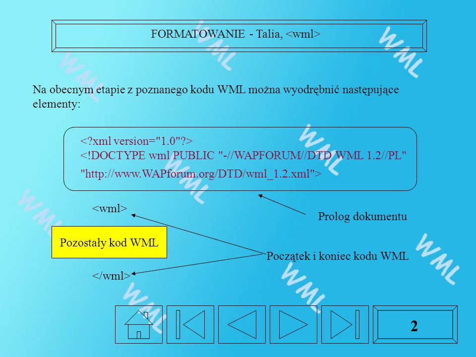 2 <!DOCTYPE wml PUBLIC -//WAPFORUM//DTD WML 1.2//PL   > Na obecnym etapie z poznanego kodu WML można wyodrębnić następujące elementy: Pozostały kod WML Prolog dokumentu Początek i koniec kodu WML FORMATOWANIE - Talia,