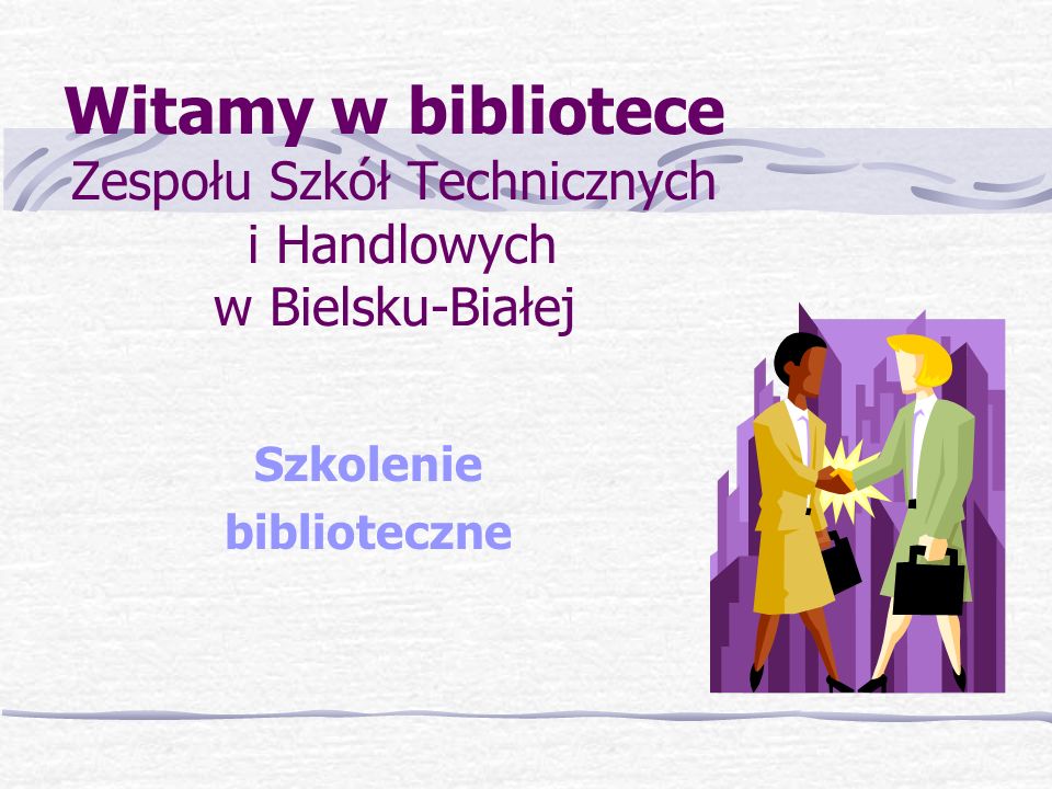 Witamy w bibliotece Zespołu Szkół Technicznych i Handlowych w Bielsku-Białej Szkolenie biblioteczne