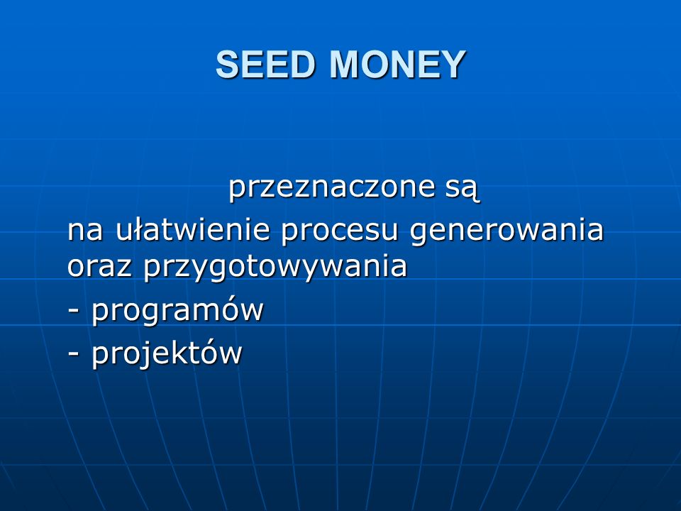 SEED MONEY przeznaczone są na ułatwienie procesu generowania oraz przygotowywania - programów - projektów