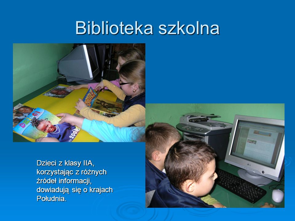 Biblioteka szkolna Dzieci z klasy IIA, korzystając z różnych źródeł informacji, dowiadują się o krajach Południa.