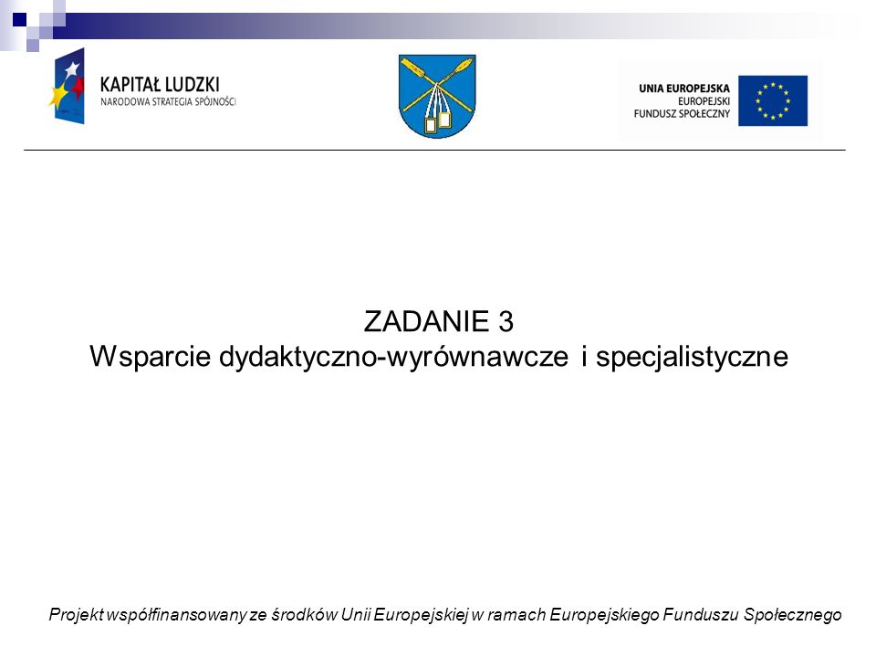 ZADANIE 3 Wsparcie dydaktyczno-wyrównawcze i specjalistyczne Projekt współfinansowany ze środków Unii Europejskiej w ramach Europejskiego Funduszu Społecznego
