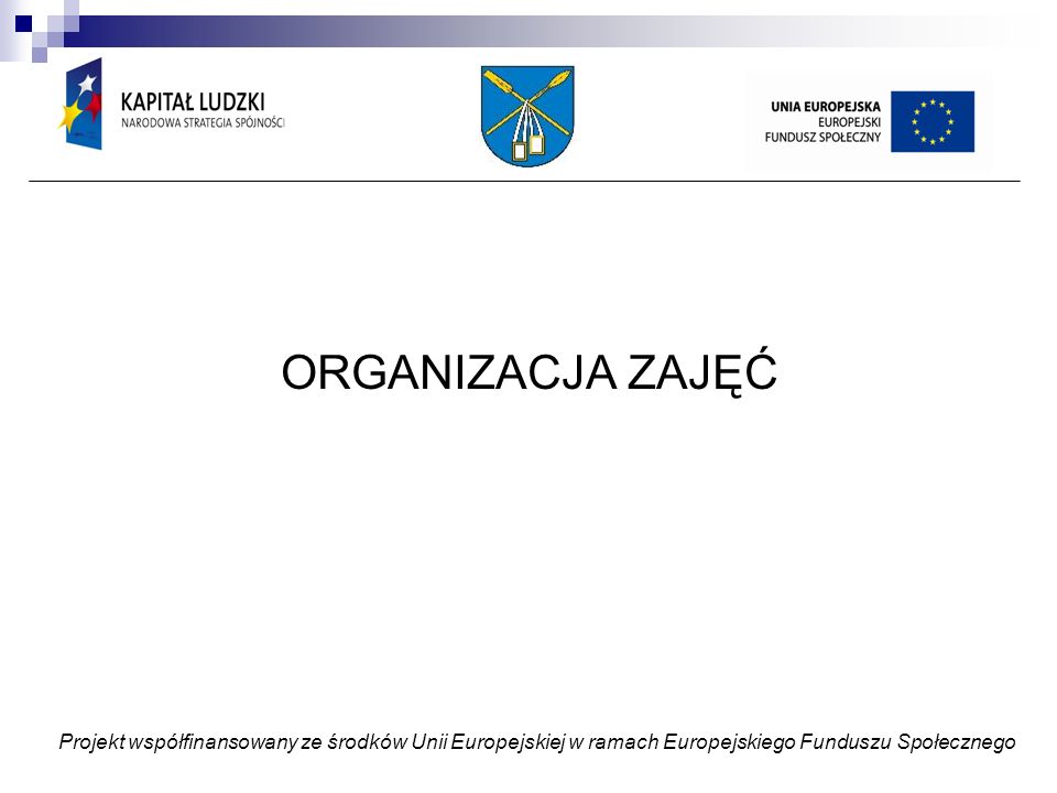 ORGANIZACJA ZAJĘĆ Projekt współfinansowany ze środków Unii Europejskiej w ramach Europejskiego Funduszu Społecznego