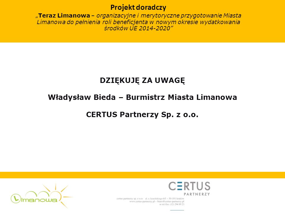 DZIĘKUJĘ ZA UWAGĘ Władysław Bieda – Burmistrz Miasta Limanowa CERTUS Partnerzy Sp.