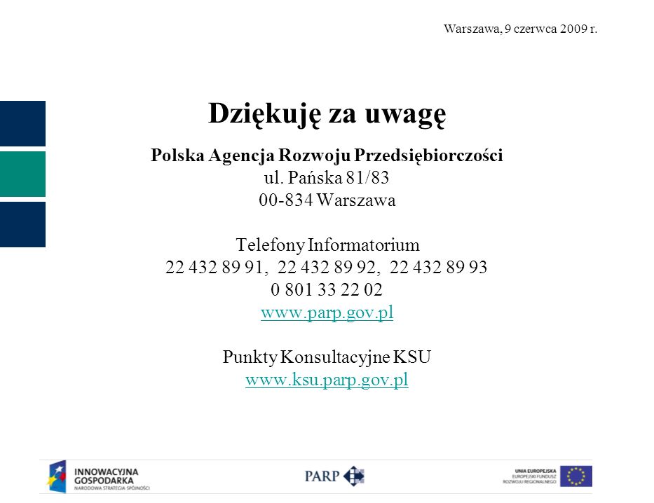 Warszawa, 9 czerwca 2009 r. Dziękuję za uwagę Polska Agencja Rozwoju Przedsiębiorczości ul.