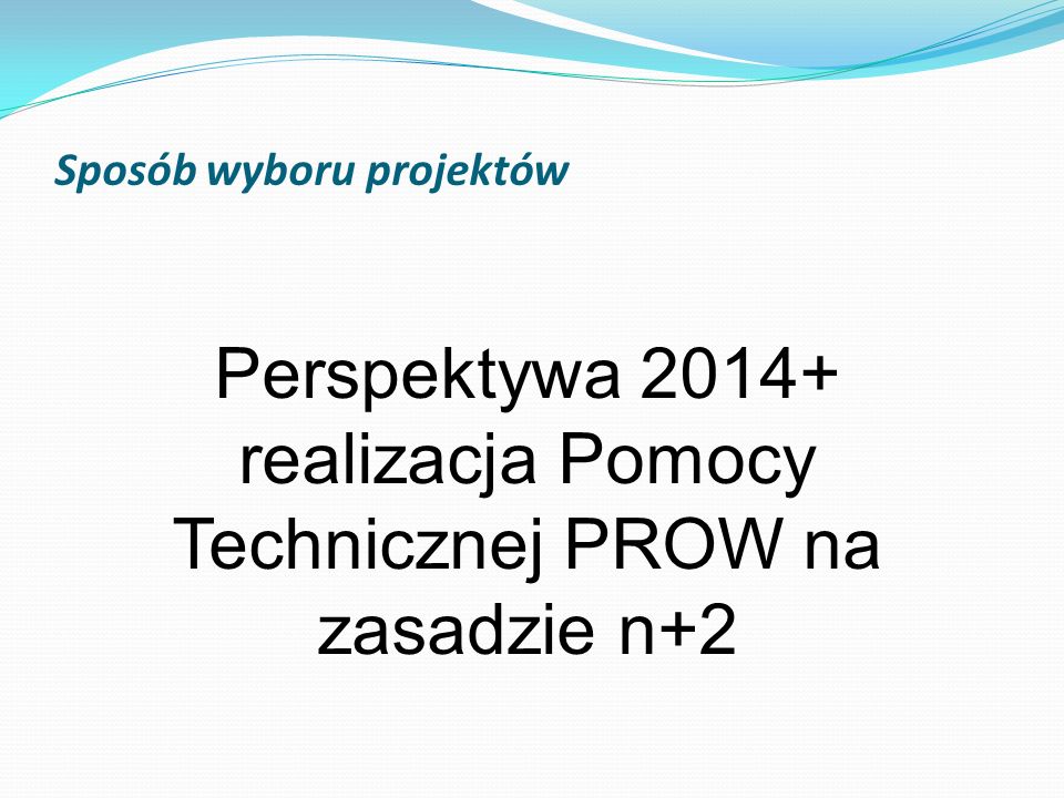Sposób wyboru projektów Perspektywa realizacja Pomocy Technicznej PROW na zasadzie n+2