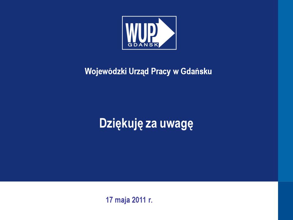 Dziękuję za uwagę Wojewódzki Urząd Pracy w Gdańsku 17 maja 2011 r.