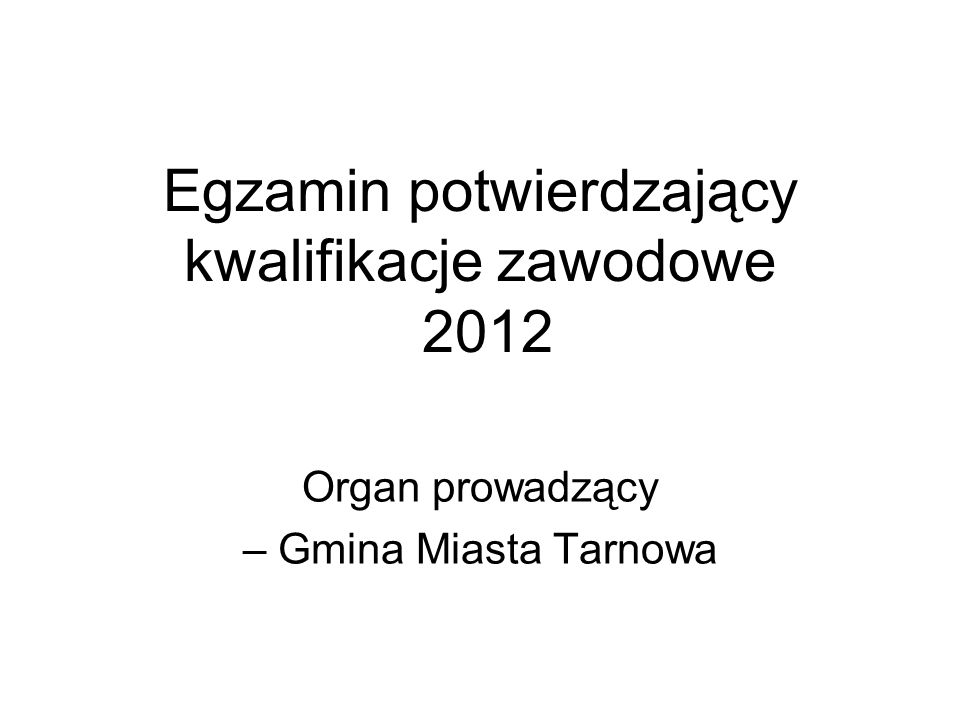 Egzamin potwierdzający kwalifikacje zawodowe 2012 Organ prowadzący – Gmina Miasta Tarnowa