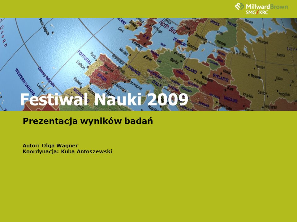 Festiwal Nauki 2009 Prezentacja wyników badań Autor: Olga Wagner Koordynacja: Kuba Antoszewski