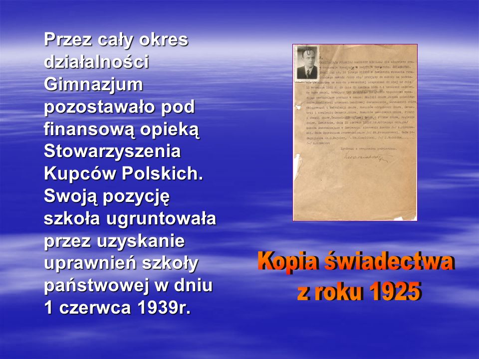 Przez cały okres działalności Gimnazjum pozostawało pod finansową opieką Stowarzyszenia Kupców Polskich.