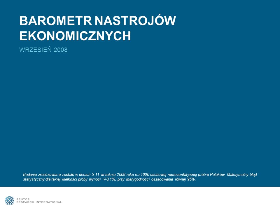 BAROMETR NASTROJÓW EKONOMICZNYCH WRZESIEŃ 2008 Badanie zrealizowane zostało w dniach 5-11 września 2008 roku na 1000 osobowej reprezentatywnej próbie Polaków.