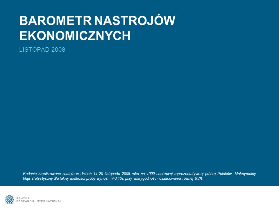 BAROMETR NASTROJÓW EKONOMICZNYCH LISTOPAD 2008 Badanie zrealizowane zostało w dniach listopada 2008 roku na 1000 osobowej reprezentatywnej próbie Polaków.