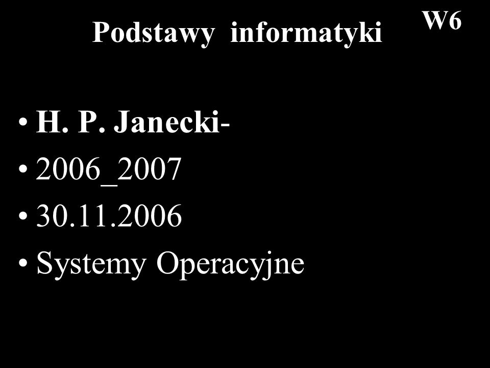1 Podstawy informatyki H. P. Janecki- 2006_ Systemy Operacyjne W6