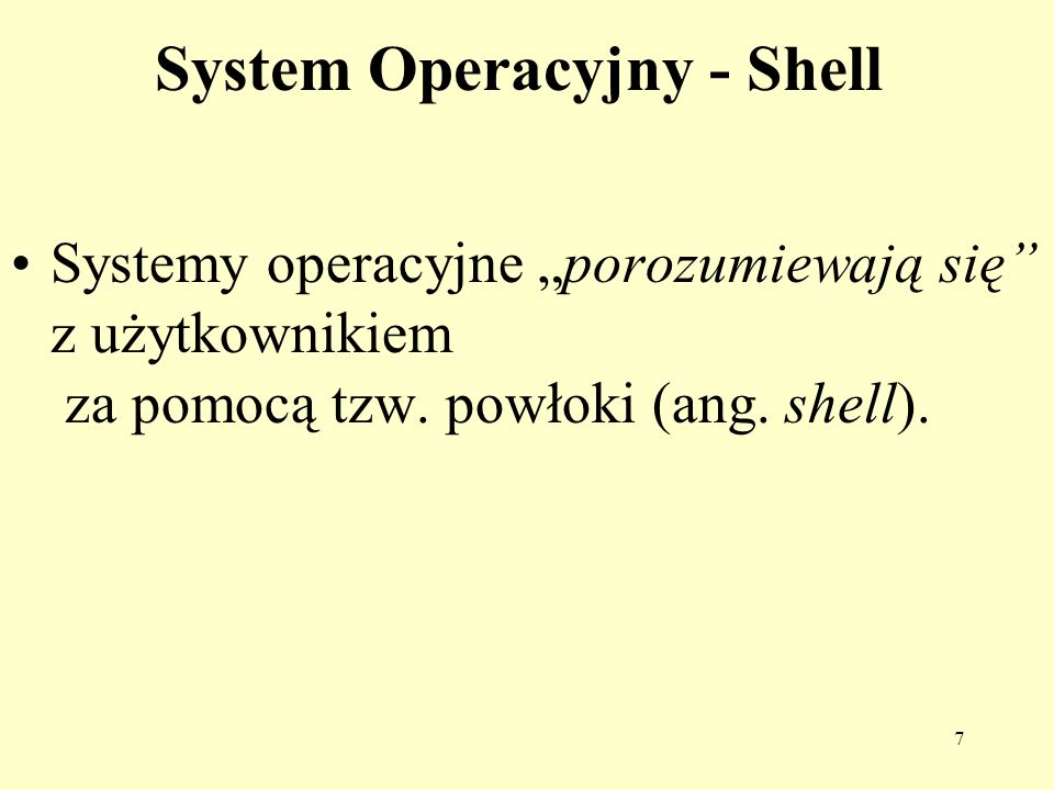 7 System Operacyjny - Shell Systemy operacyjne porozumiewają się z użytkownikiem za pomocą tzw.