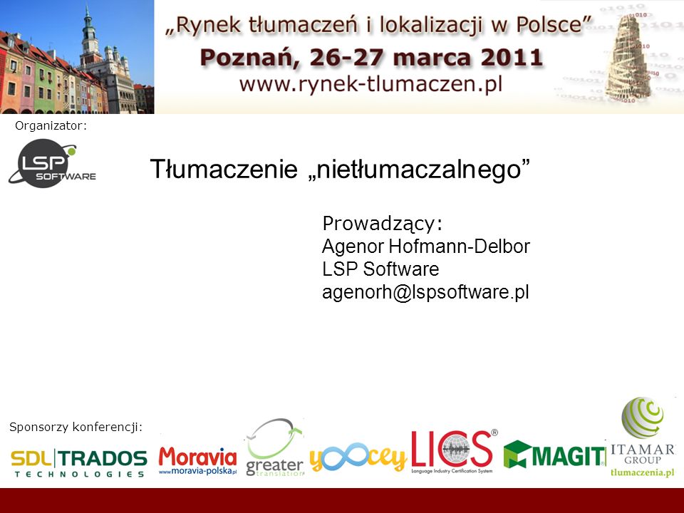 Sponsorzy konferencji: Organizator: Tłumaczenie nietłumaczalnego Prowadzący: Agenor Hofmann-Delbor LSP Software