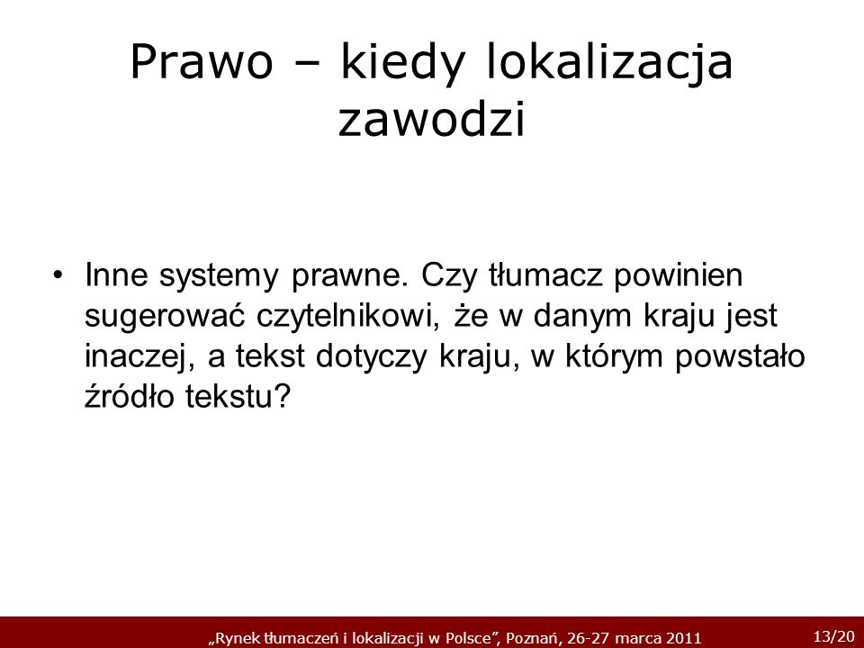 13/20 Rynek tłumaczeń i lokalizacji w Polsce, Poznań, marca 2011 Prawo – kiedy lokalizacja zawodzi Inne systemy prawne.