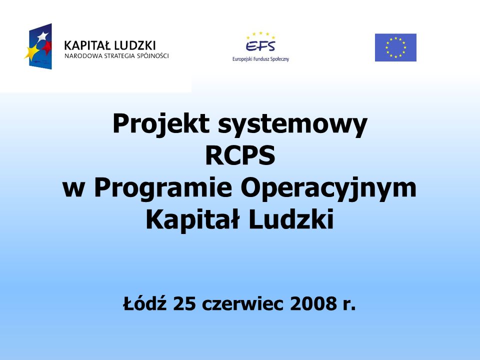 Projekt systemowy RCPS w Programie Operacyjnym Kapitał Ludzki Łódź 25 czerwiec 2008 r.