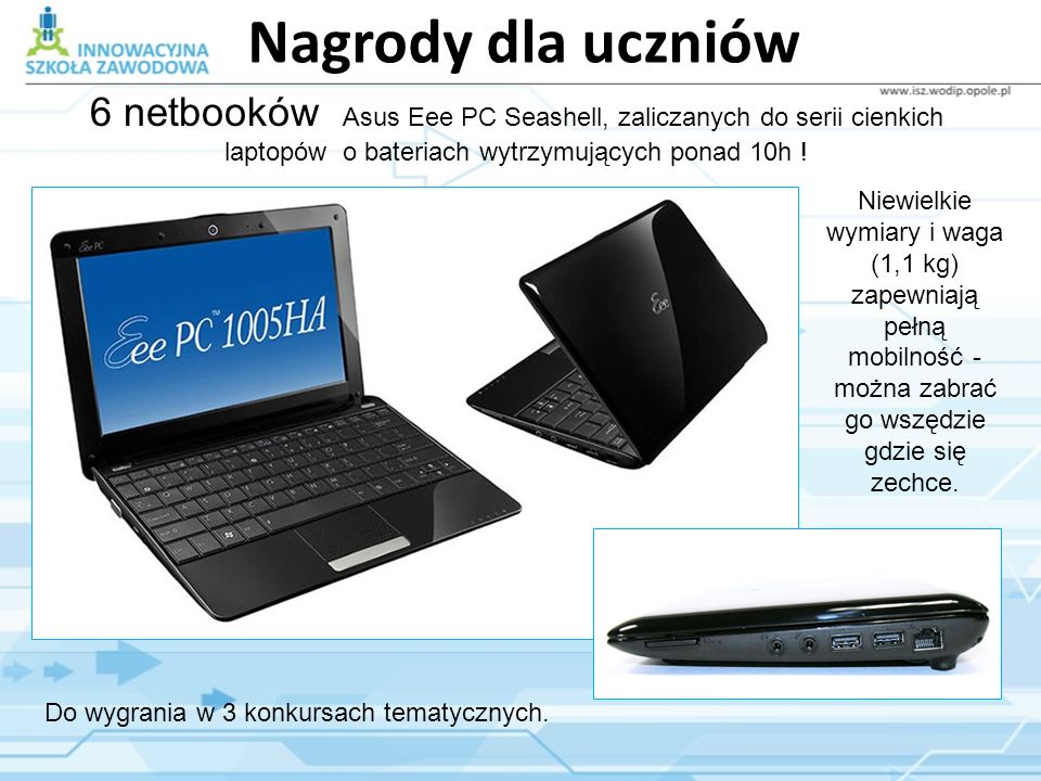 Nagrody dla uczniów 6 netbooków Asus Eee PC Seashell, zaliczanych do serii cienkich laptopów o bateriach wytrzymujących ponad 10h .